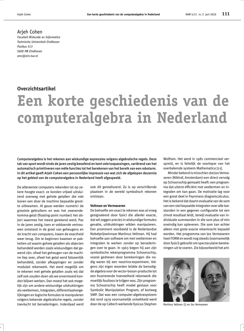 nl Overzichtsartikel Een korte geschiedenis van de computeralgebra in Nederland Computeralgebra is het rekenen aan wiskundige expressies volgens algebraïsche regels.