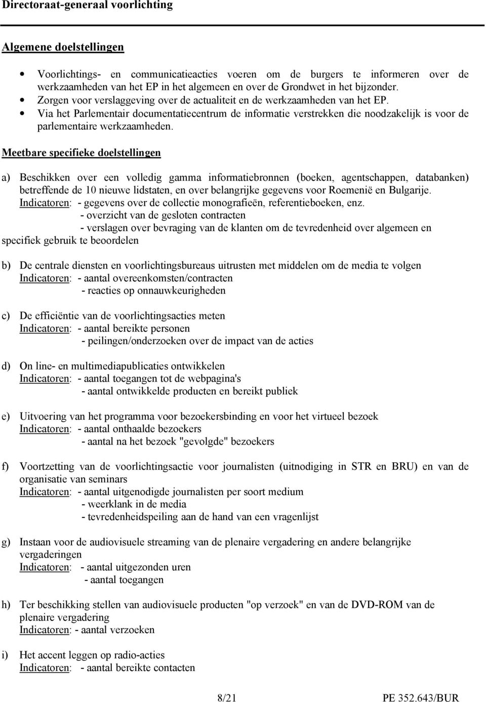 Via het Parlementair documentatiecentrum de informatie verstrekken die noodzakelijk is voor de parlementaire werkzaamheden.