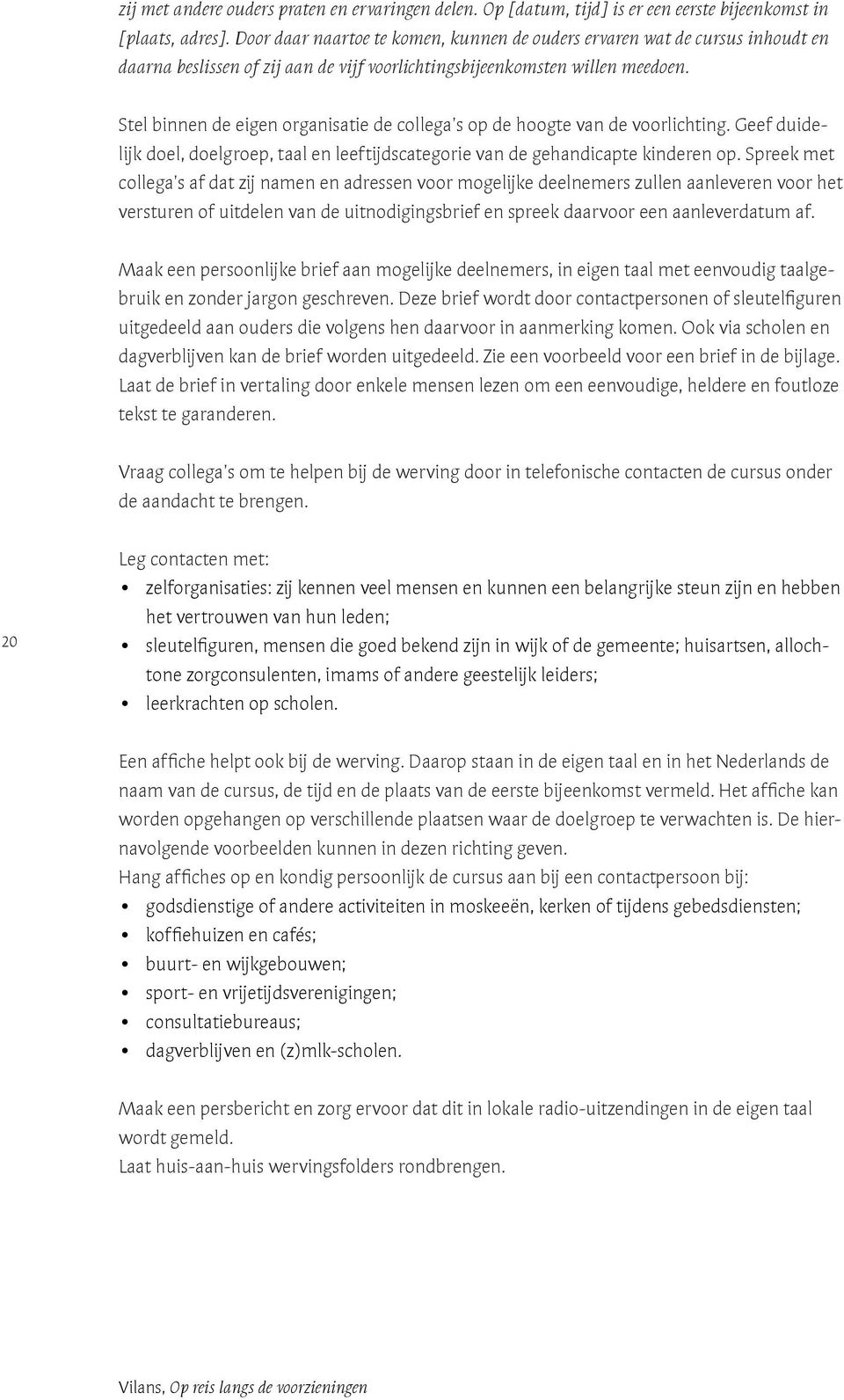 Stel binnen de eigen organisatie de collega s op de hoogte van de voorlichting. Geef duidelijk doel, doelgroep, taal en leeftijdscategorie van de gehandicapte kinderen op.