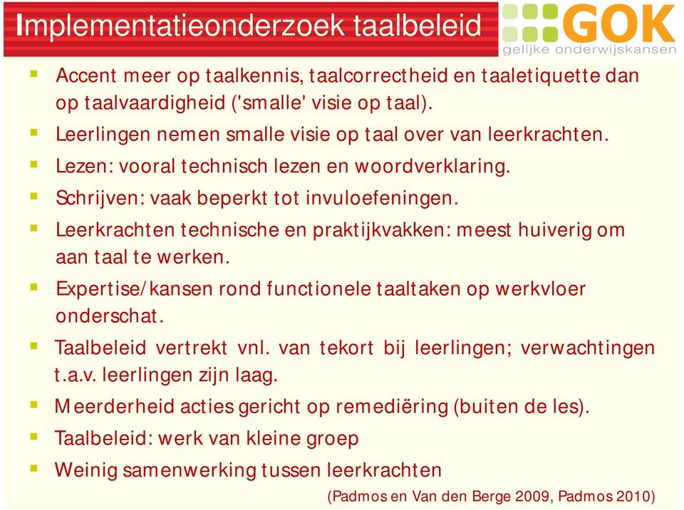 Leerkrachten technische en praktijkvakken: meest huiverig om aan taal te werken. Expertise/kansen rond functionele taaltaken op werkvloer onderschat. Taalbeleid vertrekt vnl.