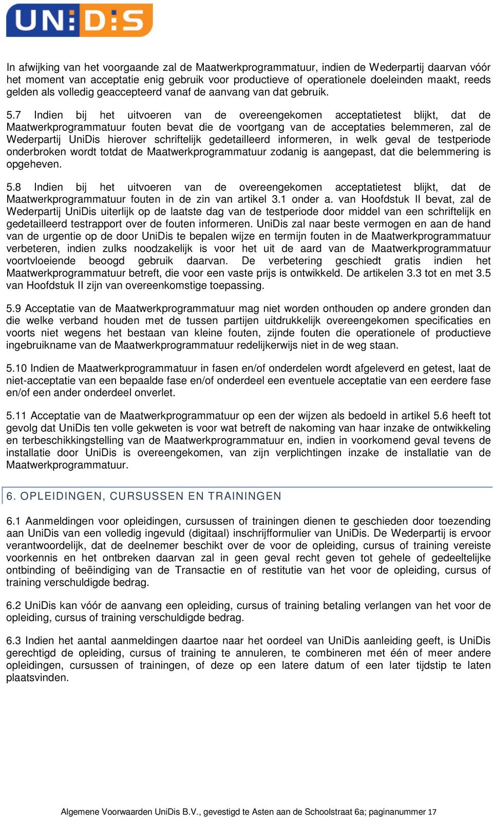 7 Indien bij het uitvoeren van de overeengekomen acceptatietest blijkt, dat de Maatwerkprogrammatuur fouten bevat die de voortgang van de acceptaties belemmeren, zal de Wederpartij UniDis hierover