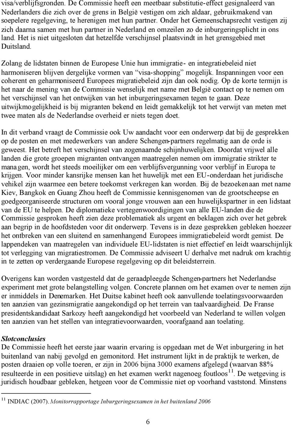 hun partner. Onder het Gemeenschapsrecht vestigen zij zich daarna samen met hun partner in Nederland en omzeilen zo de inburgeringsplicht in ons land.