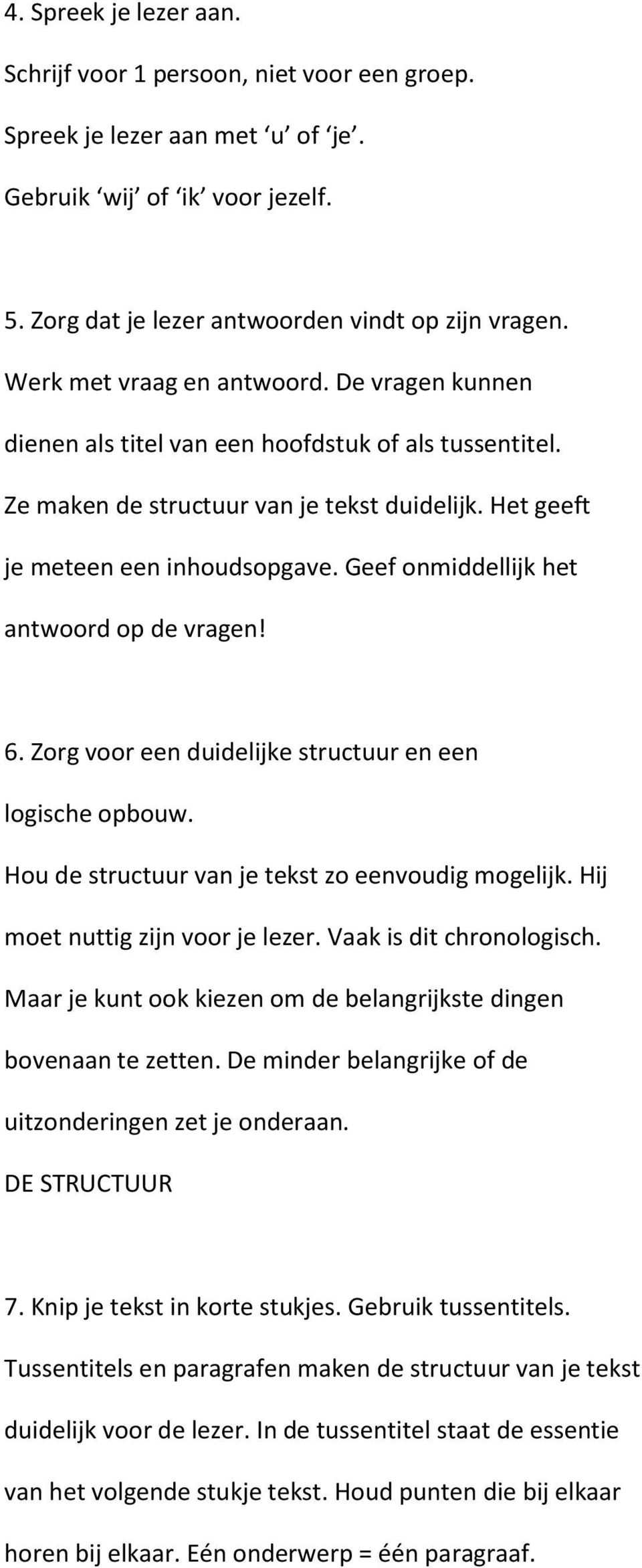 Geef onmiddellijk het antwoord op de vragen! 6. Zorg voor een duidelijke structuur en een logische opbouw. Hou de structuur van je tekst zo eenvoudig mogelijk. Hij moet nuttig zijn voor je lezer.