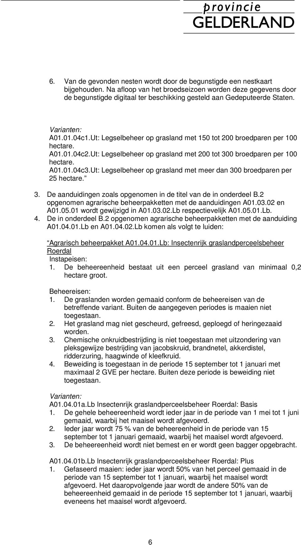 Ut: Legselbeheer op grasland met 150 tot 200 broedparen per 100 hectare. A01.01.04c2.Ut: Legselbeheer op grasland met 200 tot 300 broedparen per 100 hectare. A01.01.04c3.