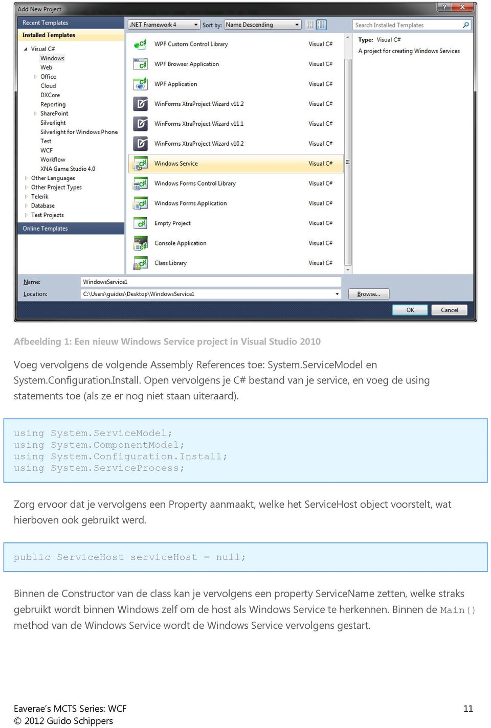 Install; using System.ServiceProcess; Zorg ervoor dat je vervolgens een Property aanmaakt, welke het ServiceHost object voorstelt, wat hierboven ook gebruikt werd.