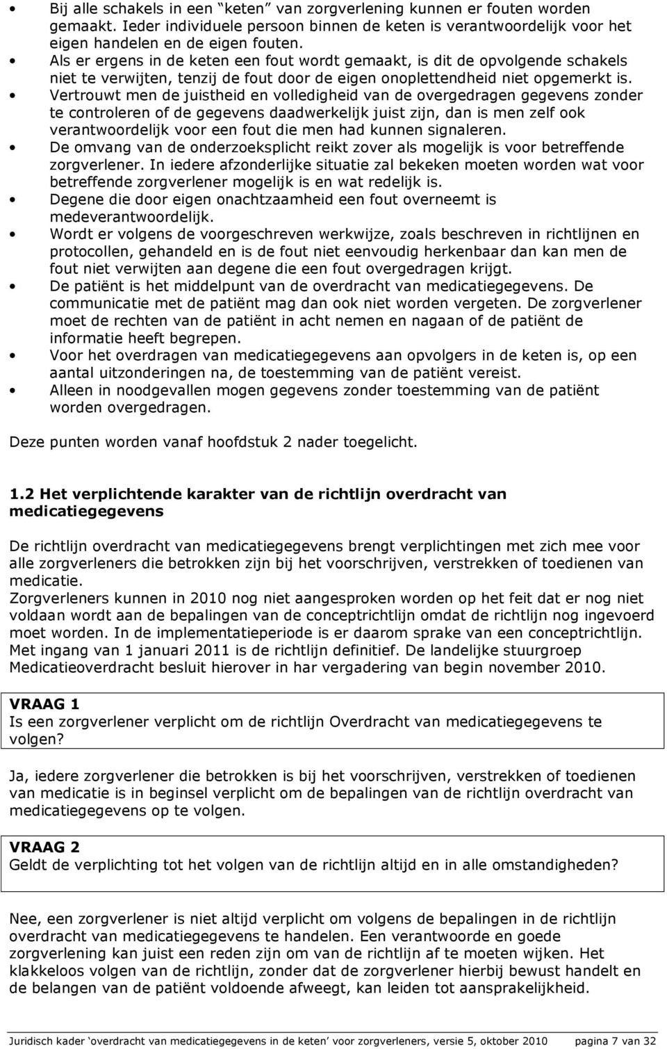 Vertrouwt men de juistheid en volledigheid van de overgedragen gegevens zonder te controleren of de gegevens daadwerkelijk juist zijn, dan is men zelf ook verantwoordelijk voor een fout die men had