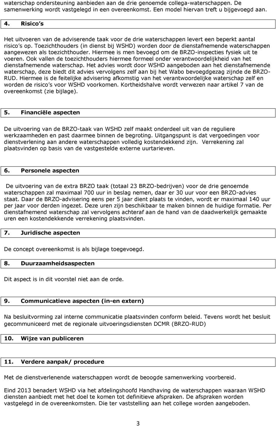 Toezichthouders (in dienst bij WSHD) worden door de dienstafnemende waterschappen aangewezen als toezichthouder. Hiermee is men bevoegd om de BRZO-inspecties fysiek uit te voeren.