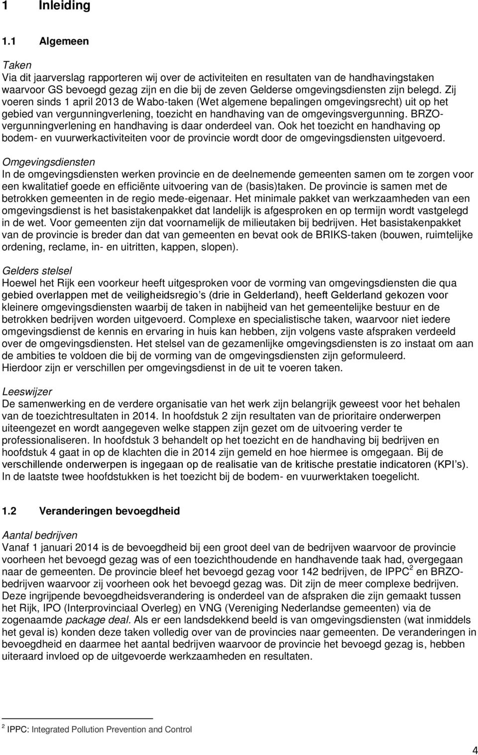 belegd. Zij voeren sinds 1 april 2013 de Wabo-taken (Wet algemene bepalingen omgevingsrecht) uit op het gebied van vergunningverlening, toezicht en handhaving van de omgevingsvergunning.