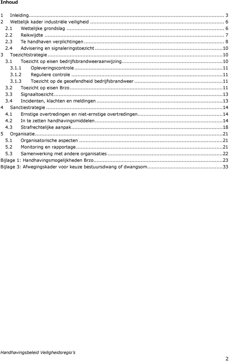 .. 11 3.2 Toezicht op eisen Brzo... 11 3.3 Signaaltoezicht... 13 3.4 Incidenten, klachten en meldingen... 13 4 Sanctiestrategie... 14 4.1 Ernstige overtredingen en niet-ernstige overtredingen... 14 4.2 In te zetten handhavingsmiddelen.