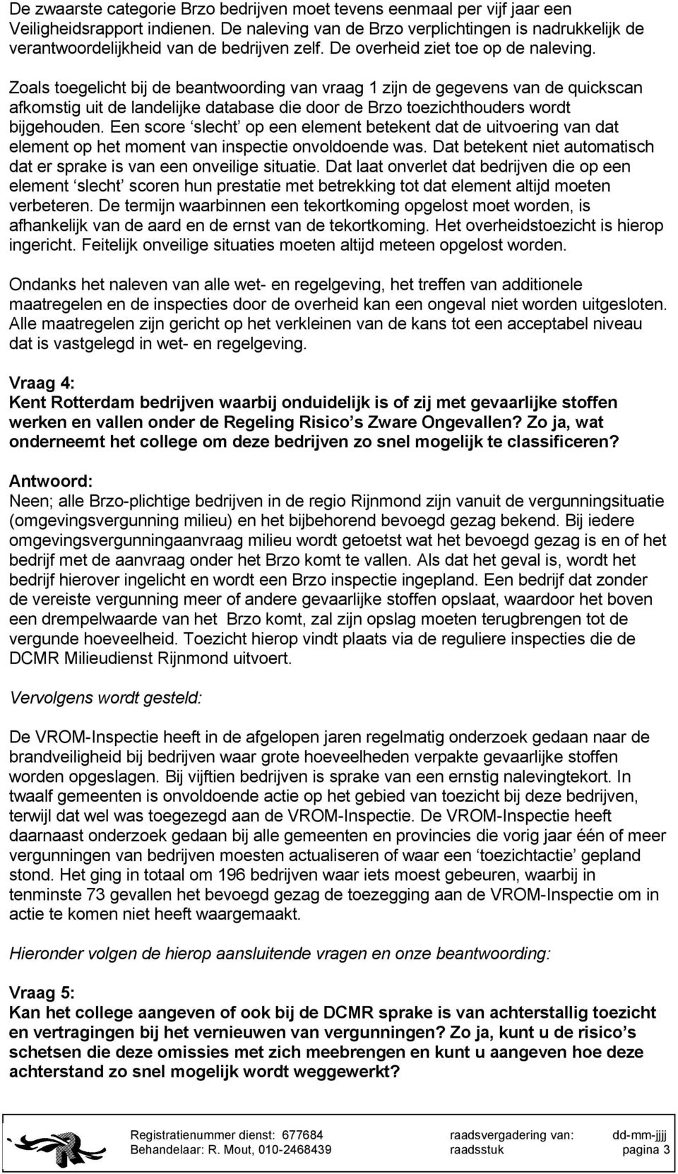 Zoals toegelicht bij de beantwoording van vraag 1 zijn de gegevens van de quickscan afkomstig uit de landelijke database die door de Brzo toezichthouders wordt bijgehouden.