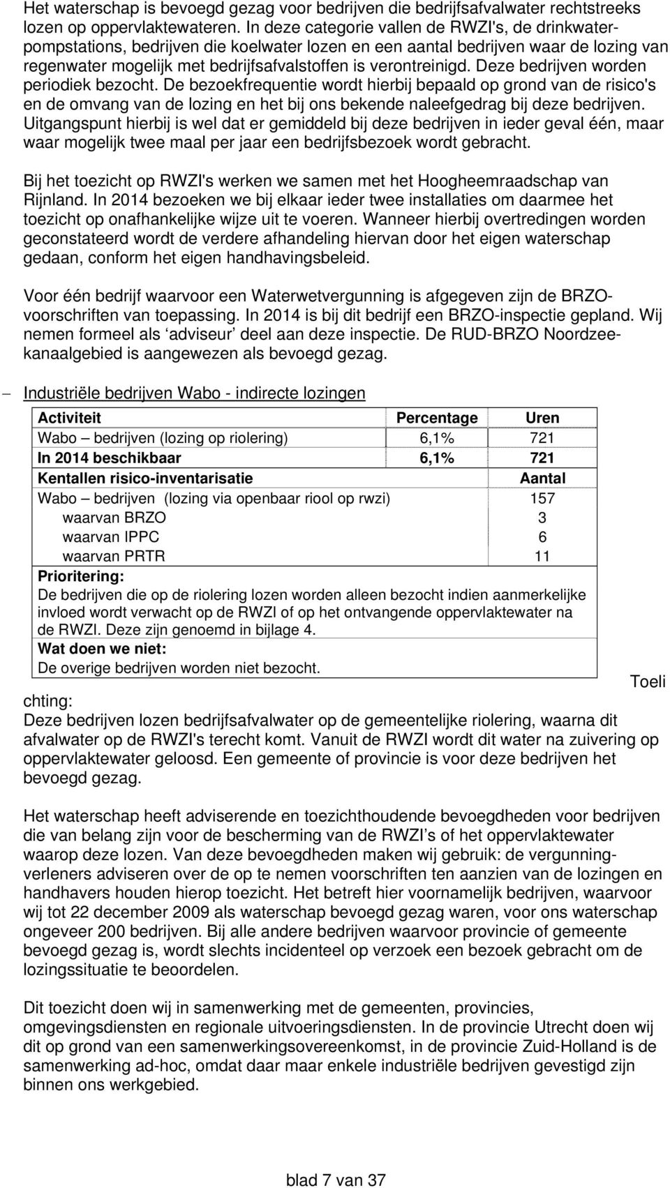 Deze bedrijven worden periodiek bezocht. De bezoekfrequentie wordt hierbij bepaald op grond van de risico's en de omvang van de lozing en het bij ons bekende naleefgedrag bij deze bedrijven.