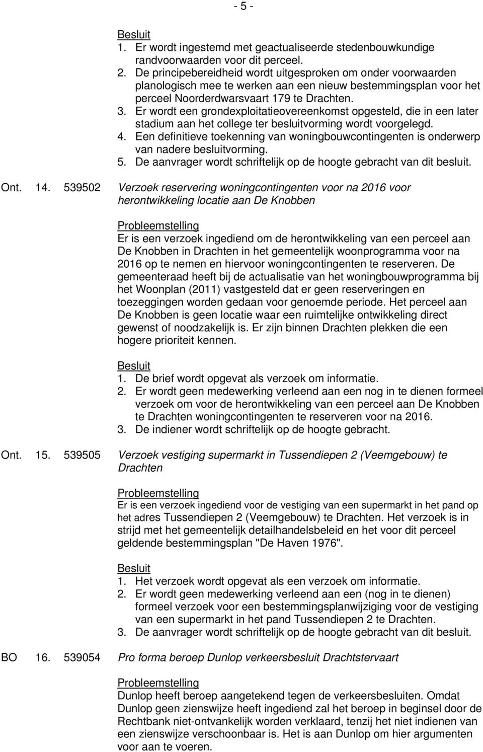 Er wordt een grondexploitatieovereenkomst opgesteld, die in een later stadium aan het college ter besluitvorming wordt voorgelegd. 4.