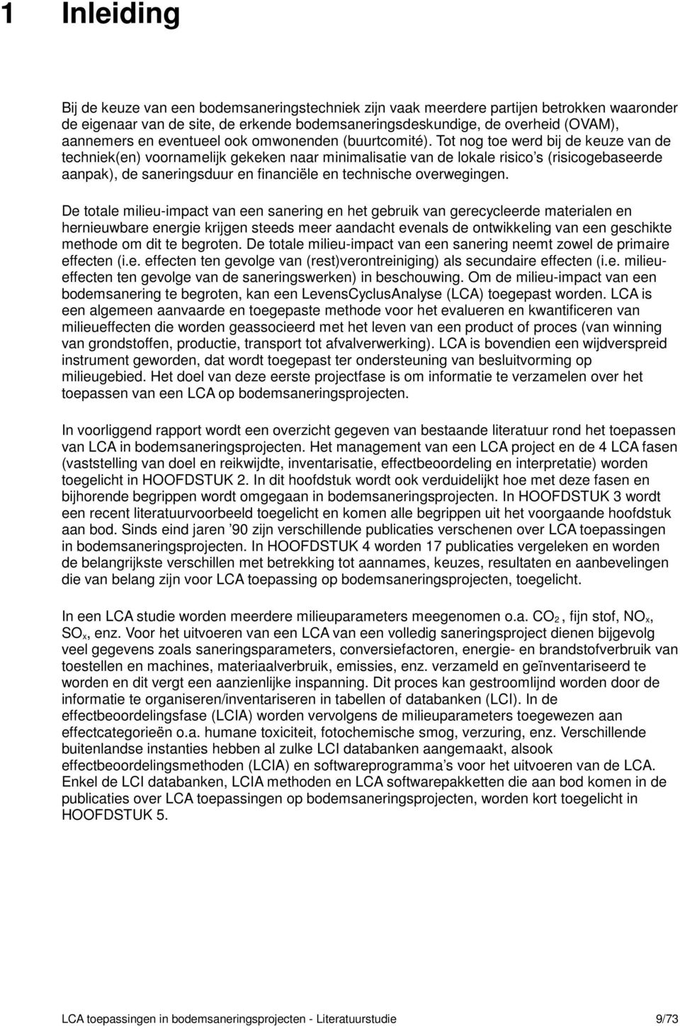 Tot nog toe werd bij de keuze van de techniek(en) voornamelijk gekeken naar minimalisatie van de lokale risico s (risicogebaseerde aanpak), de saneringsduur en financiële en technische overwegingen.