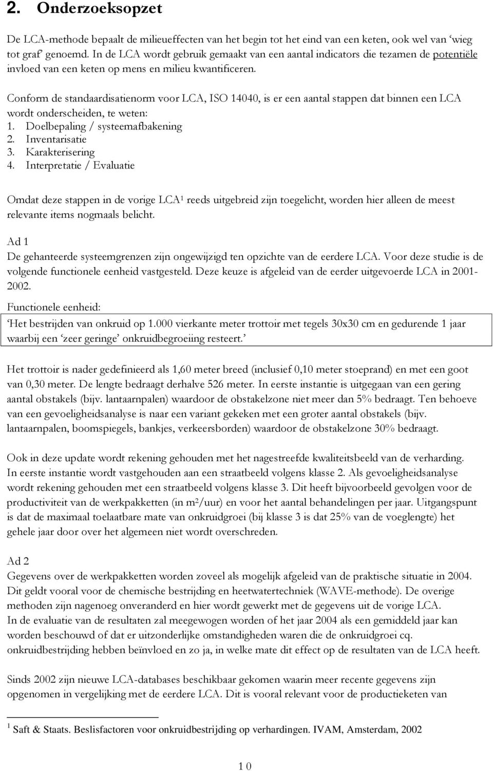 Conform de standaardisatienorm voor LCA, ISO 14040, is er een aantal stappen dat binnen een LCA wordt onderscheiden, te weten: 1. Doelbepaling / systeemafbakening 2. Inventarisatie 3.