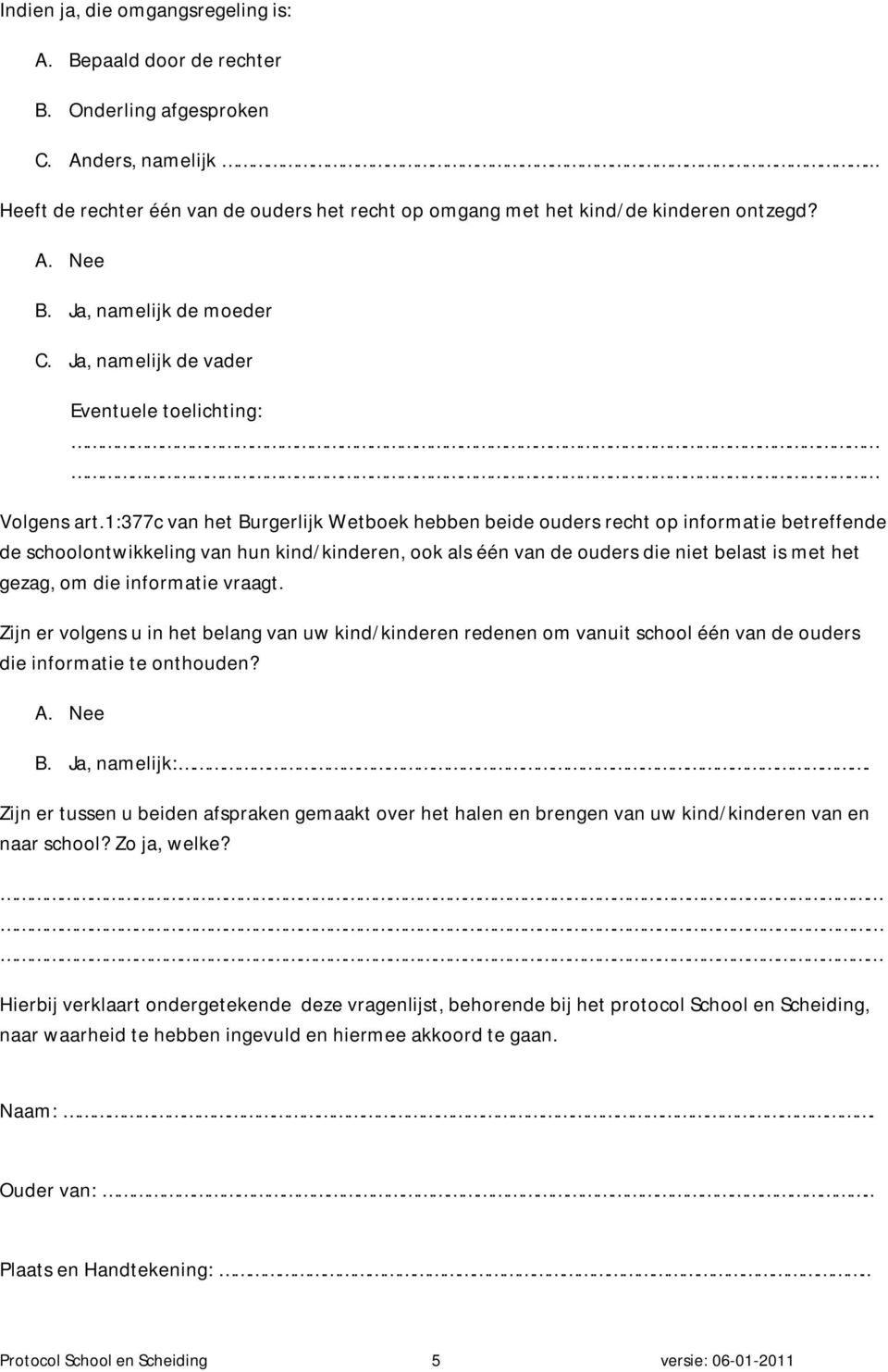 1:377c van het Burgerlijk Wetboek hebben beide ouders recht op informatie betreffende de schoolontwikkeling van hun kind/kinderen, ook als één van de ouders die niet belast is met het gezag, om die