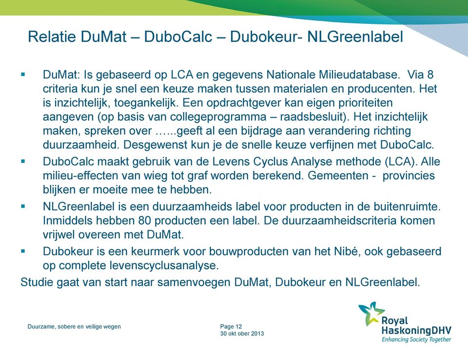..geeft al een bijdrage aan verandering richting duurzaamheid. Desgewenst kun je de snelle keuze verfijnen met DuboCalc. DuboCalc maakt gebruik van de Levens Cyclus Analyse methode (LCA).