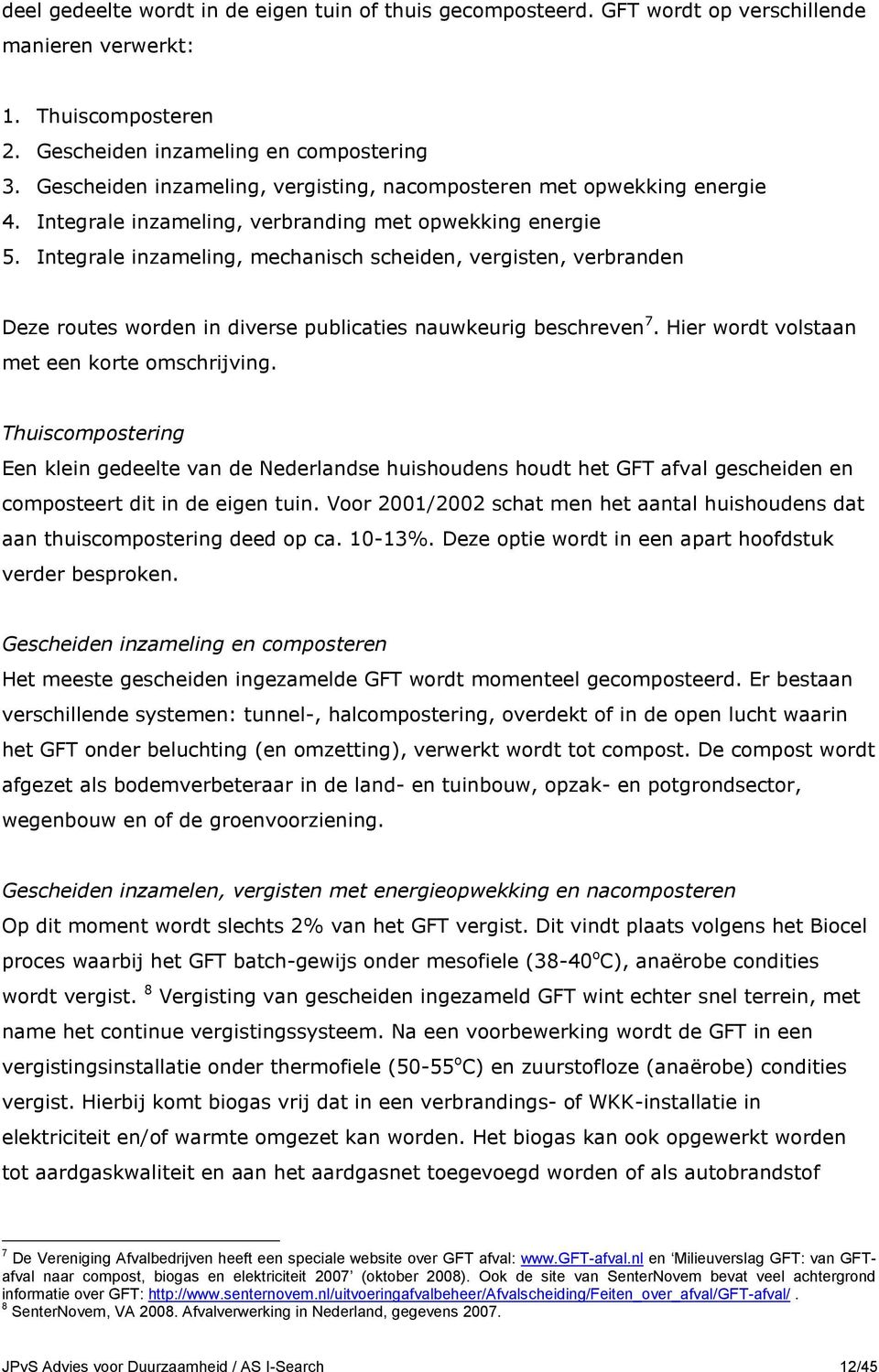 Integrale inzameling, mechanisch scheiden, vergisten, verbranden Deze routes worden in diverse publicaties nauwkeurig beschreven 7. Hier wordt volstaan met een korte omschrijving.