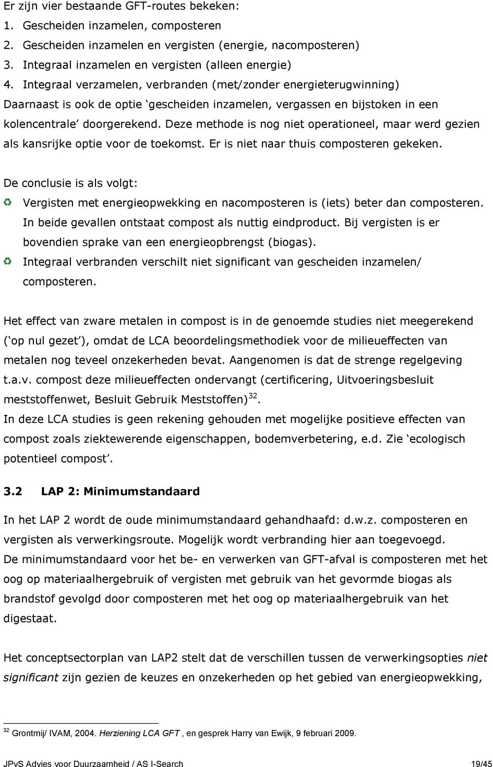 Deze methode is nog niet operationeel, maar werd gezien als kansrijke optie voor de toekomst. Er is niet naar thuis composteren gekeken.