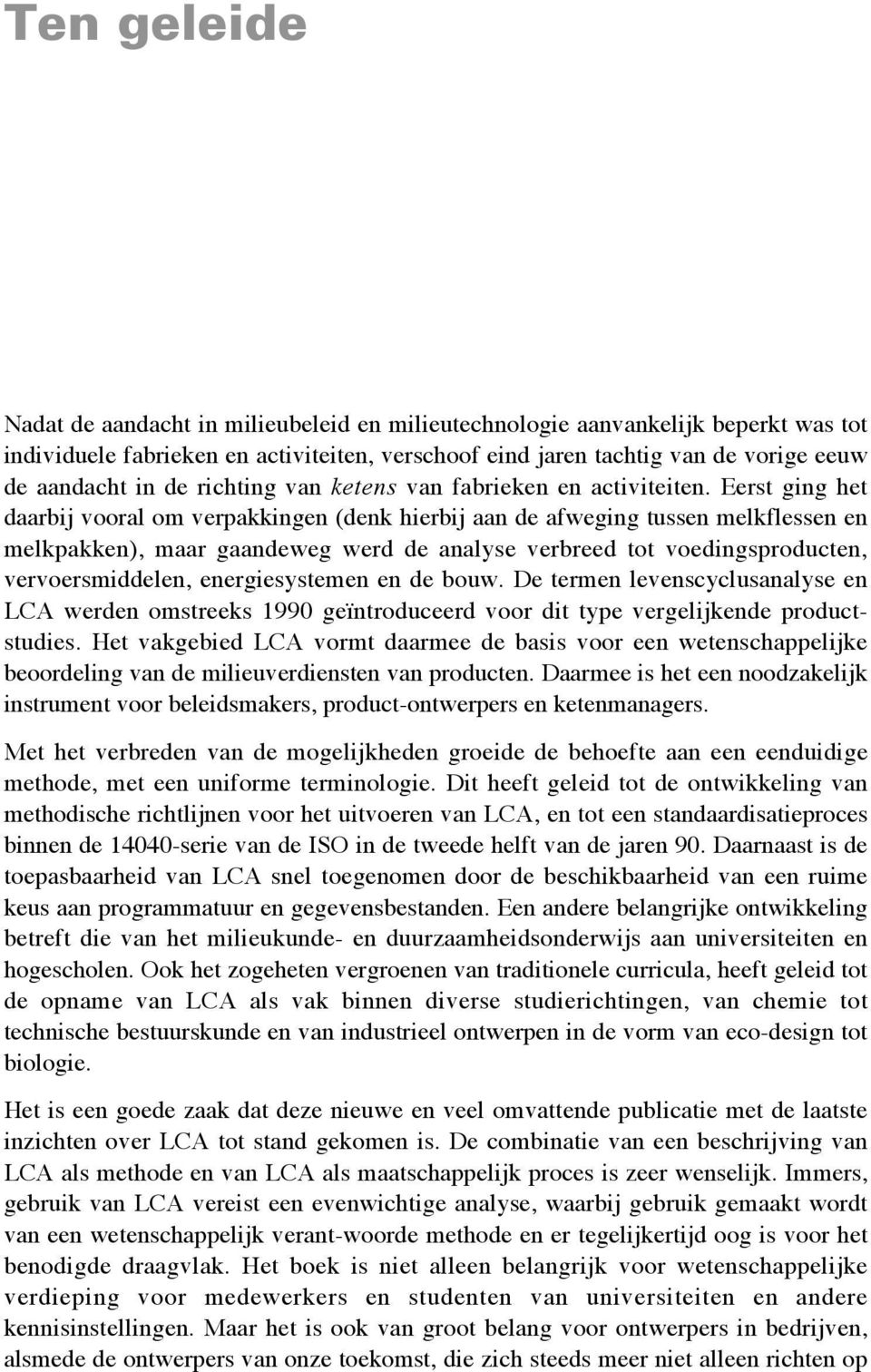 Eerst ging het daarbij vooral om verpakkingen (denk hierbij aan de afweging tussen melkflessen en melkpakken), maar gaandeweg werd de analyse verbreed tot voedingsproducten, vervoersmiddelen,