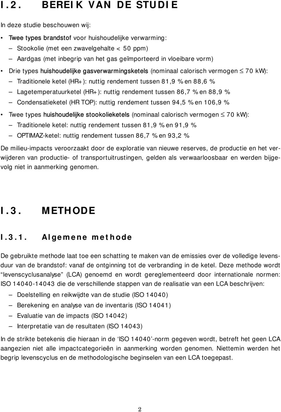 nuttig rendement tussen 86,7 % en 88,9 % Condensatieketel (HR TOP): nuttig rendement tussen 94,5 % en 106,9 % Twee types huishoudelijke stookolieketels (nominaal calorisch vermogen 70 kw):