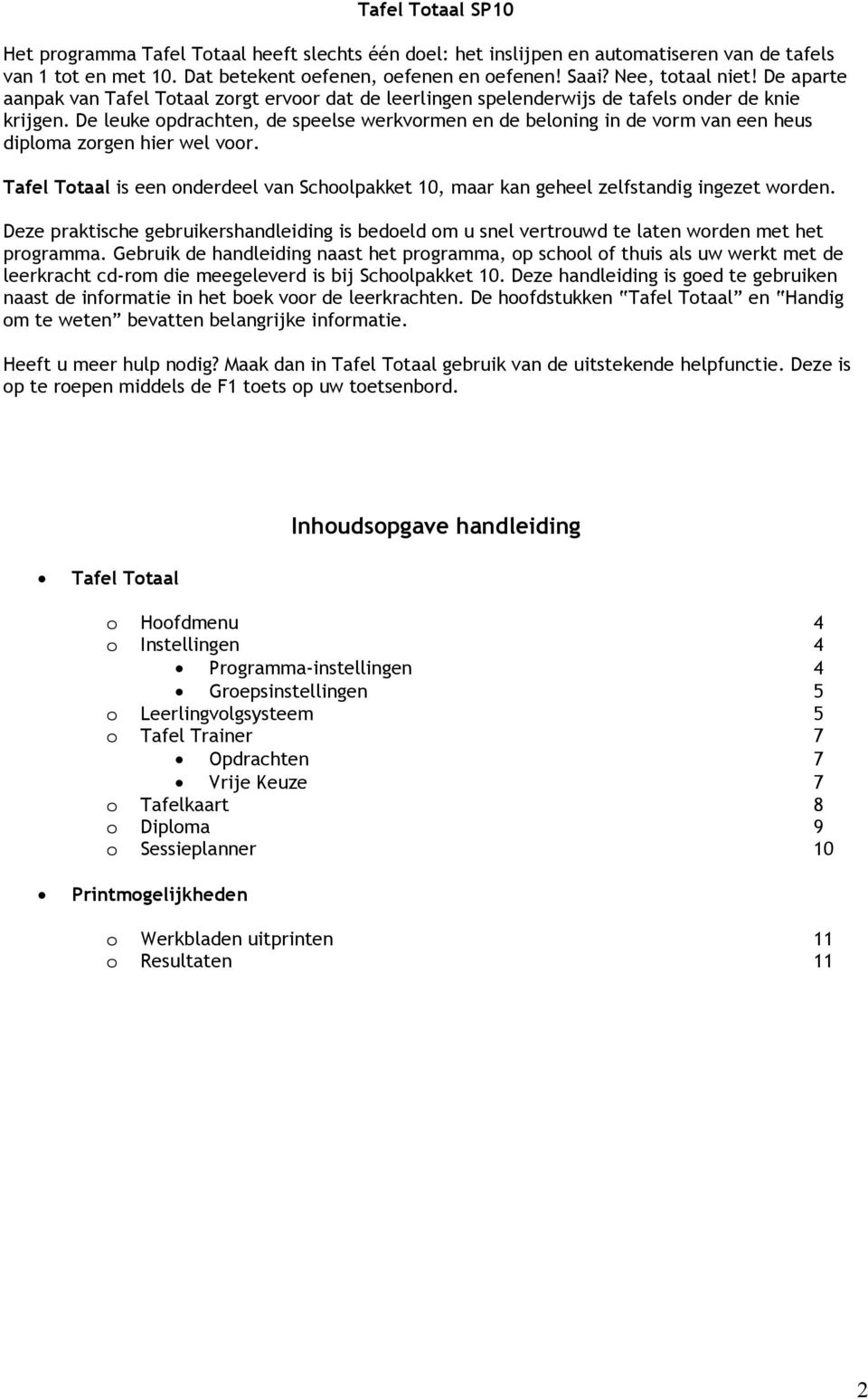 De leuke opdrachten, de speelse werkvormen en de beloning in de vorm van een heus diploma zorgen hier wel voor.