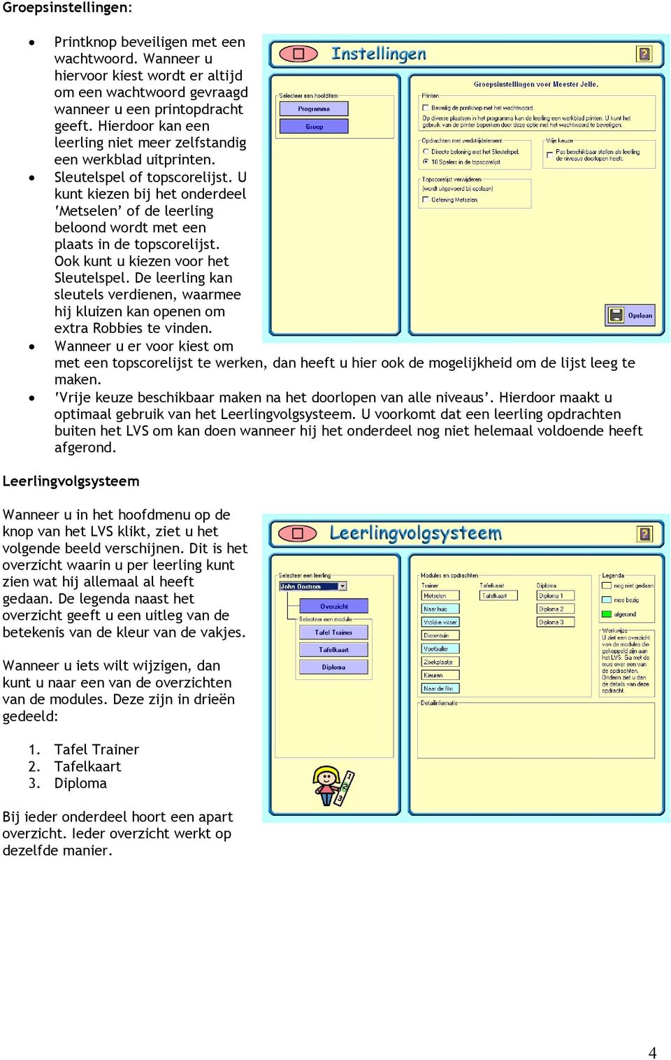 U kunt kiezen bij het onderdeel Metselen of de leerling beloond wordt met een plaats in de topscorelijst. Ook kunt u kiezen voor het Sleutelspel.