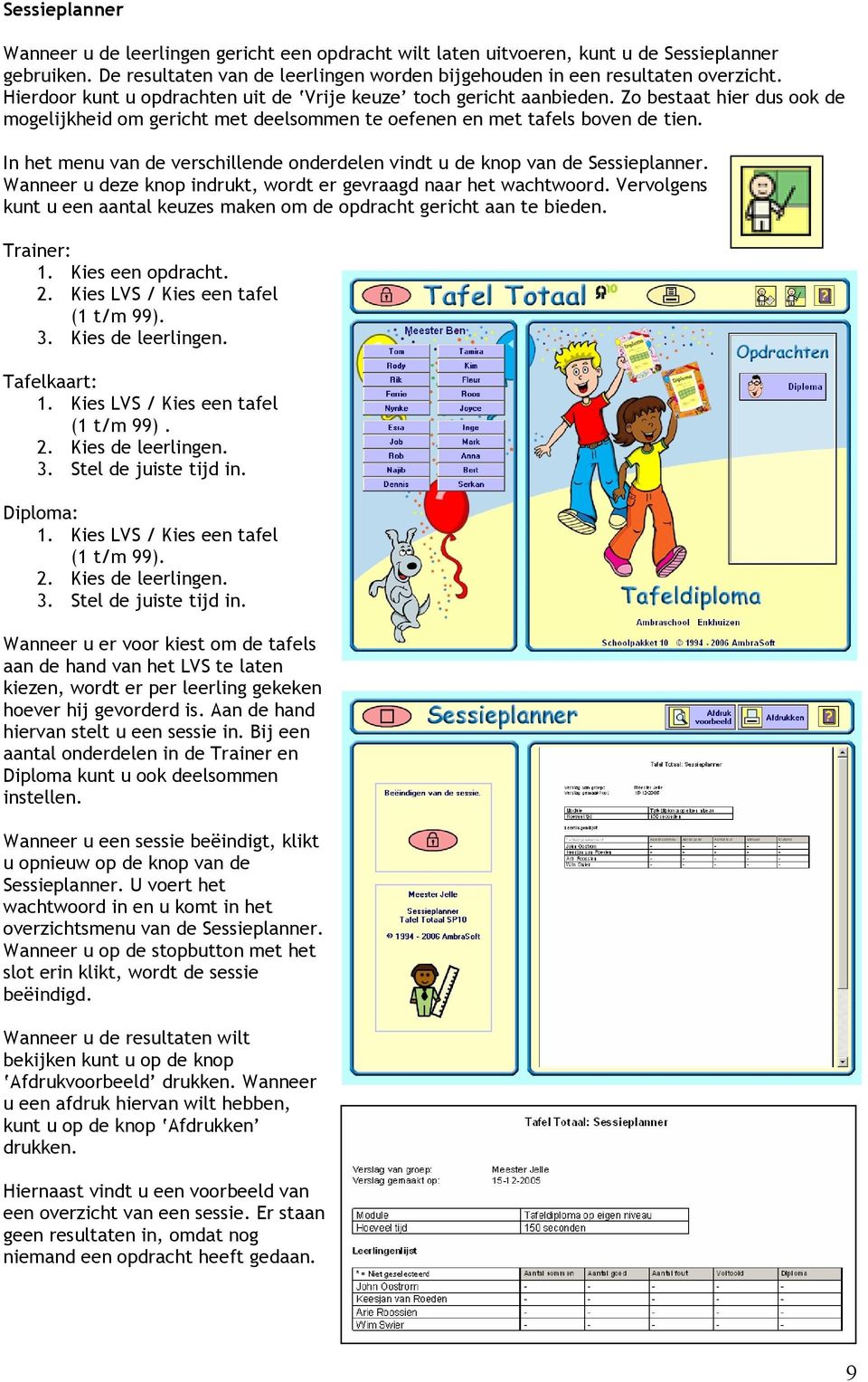 In het menu van de verschillende onderdelen vindt u de knop van de Sessieplanner. Wanneer u deze knop indrukt, wordt er gevraagd naar het wachtwoord.