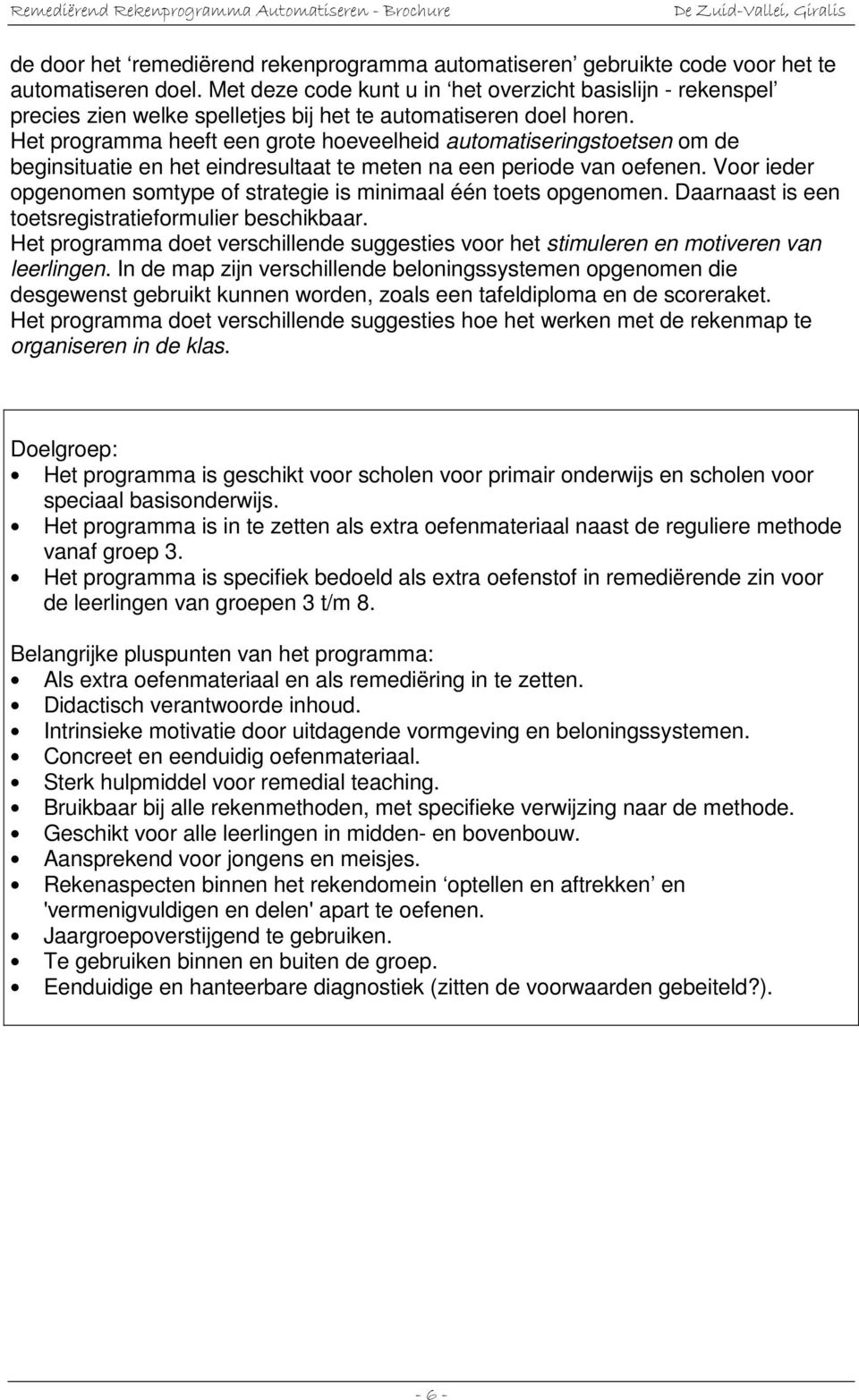 Het programma heeft een grote hoeveelheid automatiseringstoetsen om de beginsituatie en het eindresultaat te meten na een periode van oefenen.