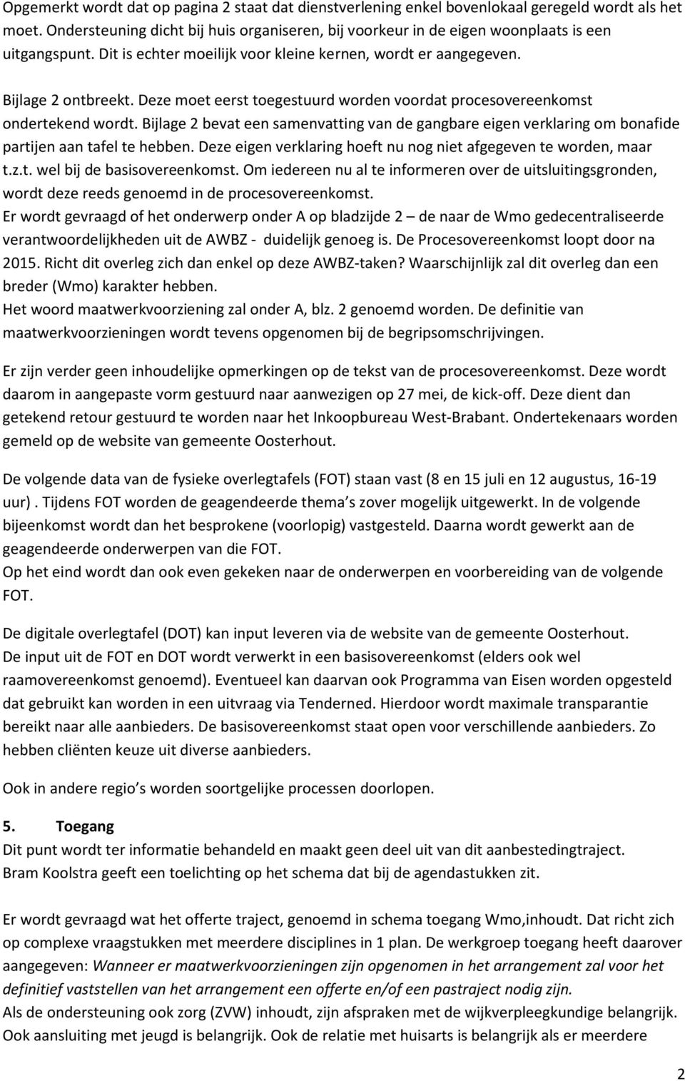 Deze moet eerst toegestuurd worden voordat procesovereenkomst ondertekend wordt. Bijlage 2 bevat een samenvatting van de gangbare eigen verklaring om bonafide partijen aan tafel te hebben.