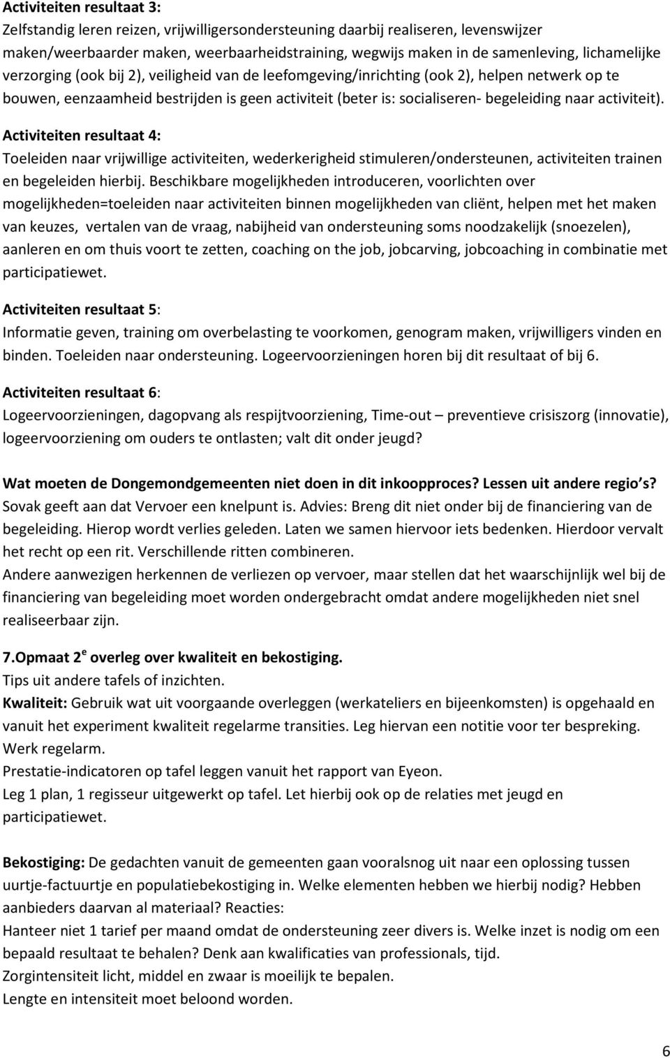 naar activiteit). Activiteiten resultaat 4: Toeleiden naar vrijwillige activiteiten, wederkerigheid stimuleren/ondersteunen, activiteiten trainen en begeleiden hierbij.