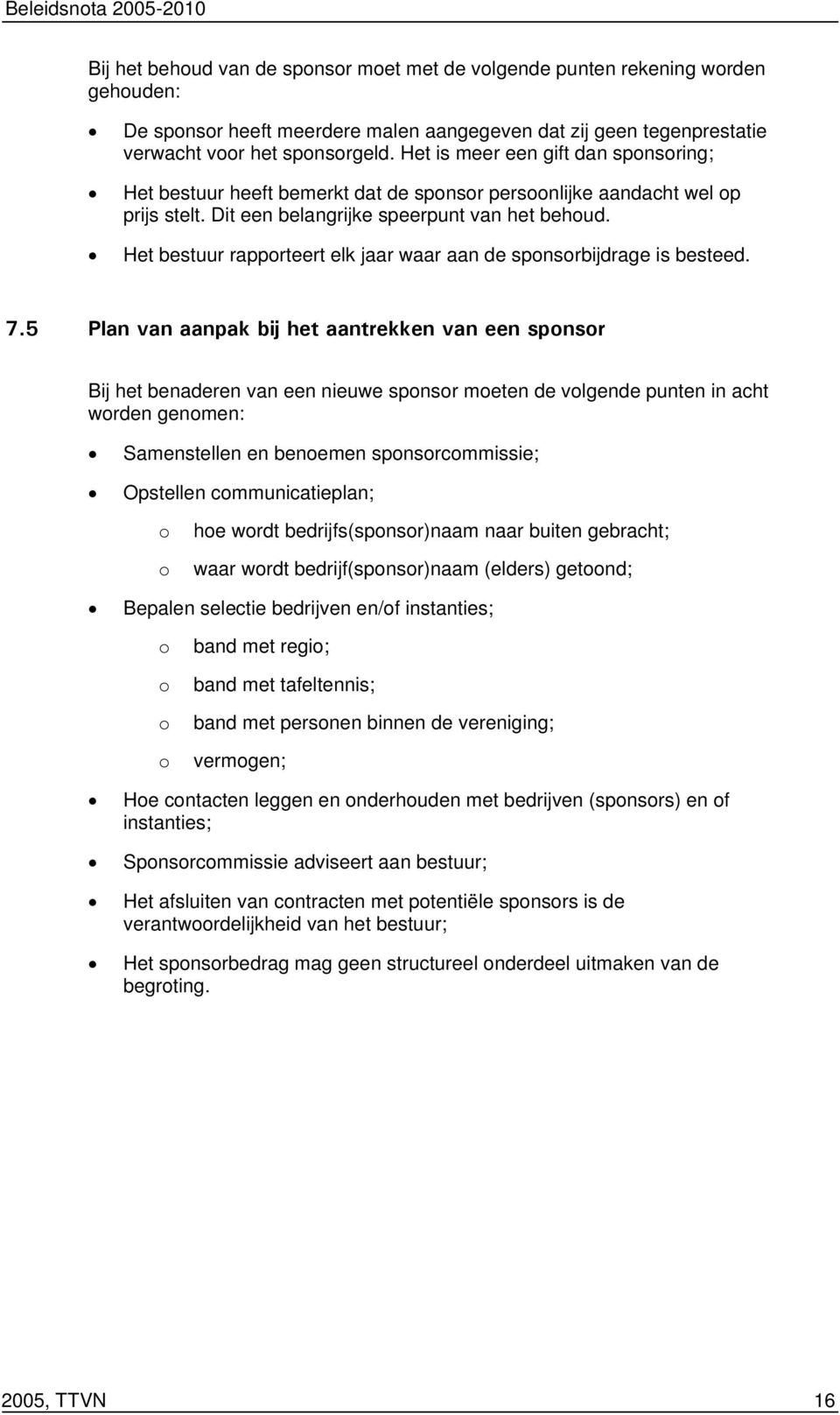 Het bestuur rapporteert elk jaar waar aan de sponsorbijdrage is besteed. 7.