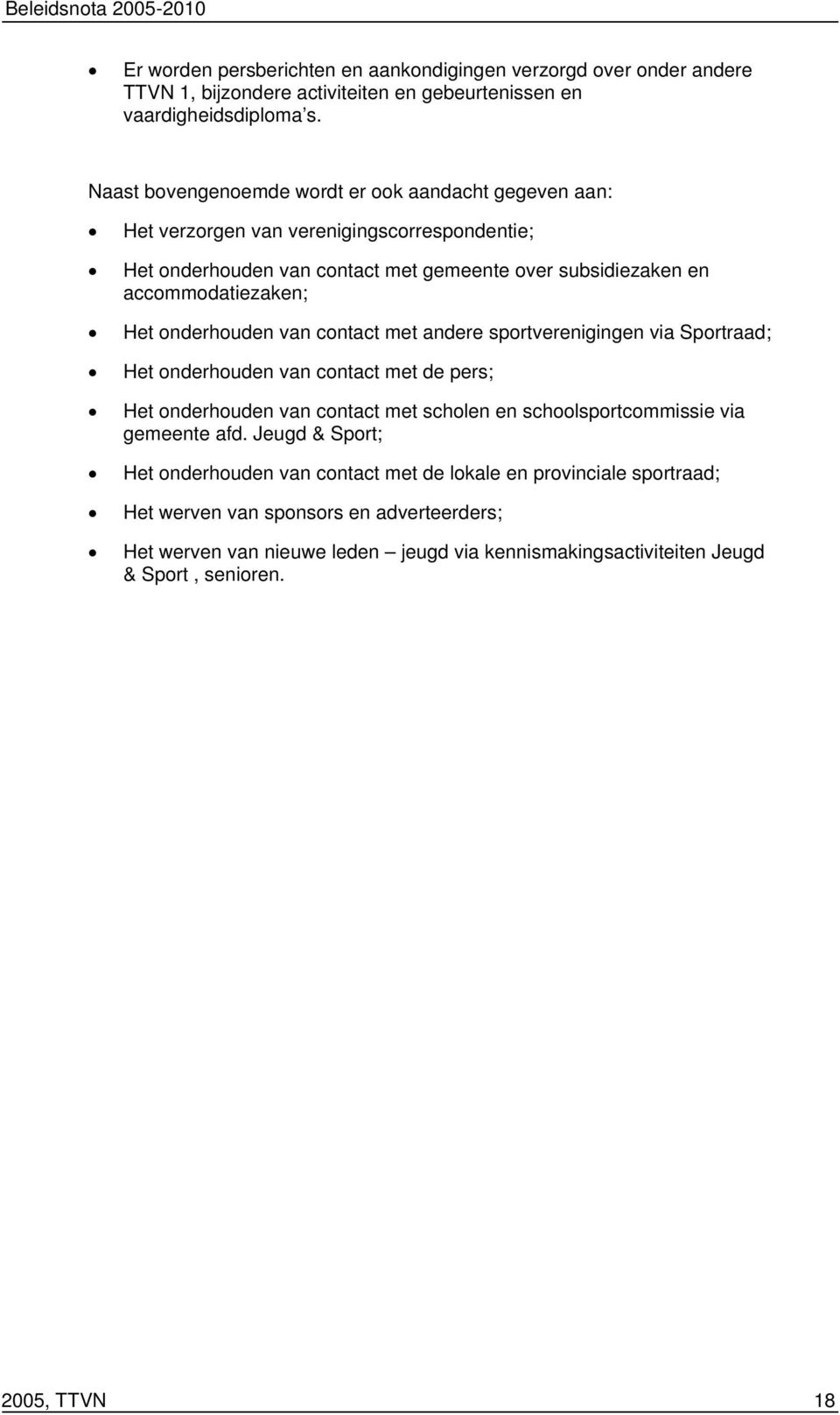 onderhouden van contact met andere sportverenigingen via Sportraad; Het onderhouden van contact met de pers; Het onderhouden van contact met scholen en schoolsportcommissie via gemeente