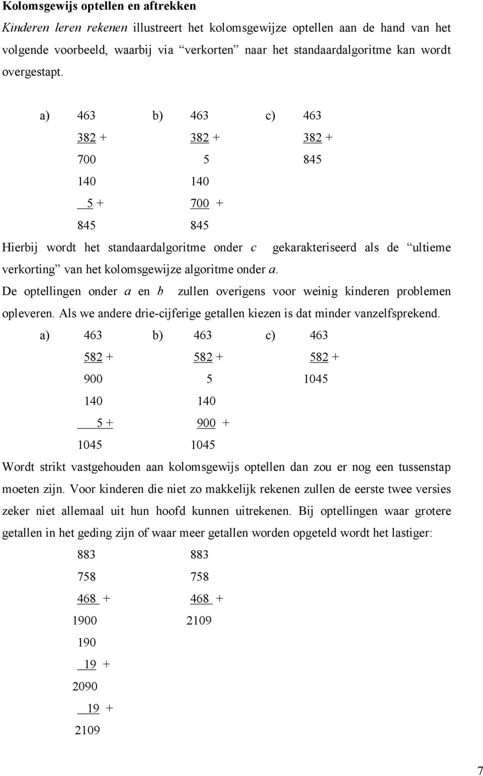 a) 463 b) 463 c) 463 382 + 382 + 382 + 700 5 845 140 140 5 + 700 + 845 845 Hierbij wordt het standaardalgoritme onder c gekarakteriseerd als de ultieme verkorting van het kolomsgewijze algoritme