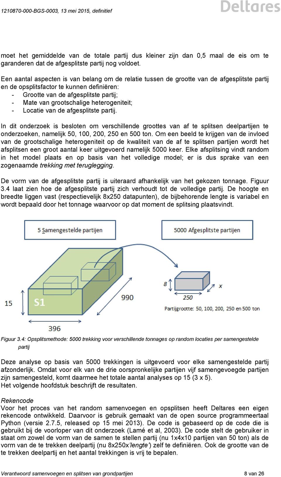 heterogeniteit; - Locatie van de afgesplitste partij. In dit onderzoek is besloten om verschillende groottes van af te splitsen deelpartijen te onderzoeken, namelijk 50, 100, 200, 250 en 500 ton.