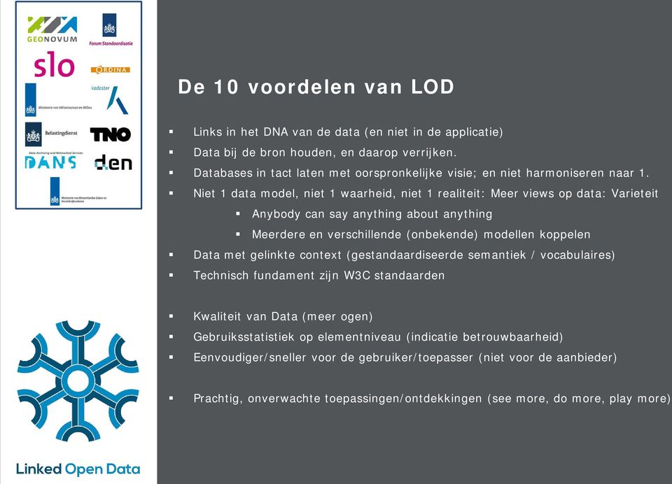 Niet 1 data model, niet 1 waarheid, niet 1 realiteit: Meer views op data: Varieteit Anybody can say anything about anything Meerdere en verschillende (onbekende) modellen koppelen Data