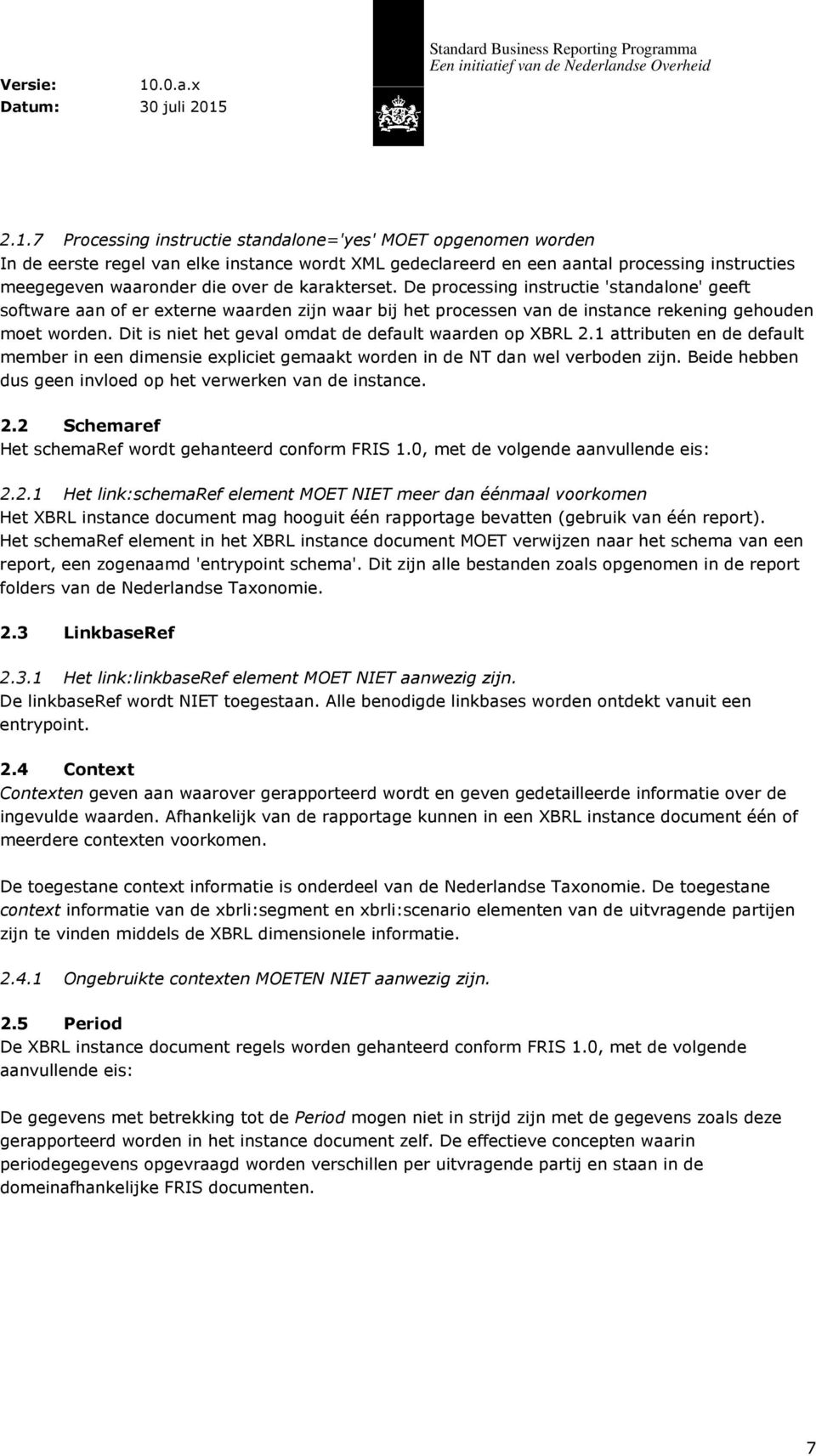 Dit is niet het geval omdat de default waarden op XBRL 2.1 attributen en de default member in een dimensie expliciet gemaakt worden in de NT dan wel verboden zijn.