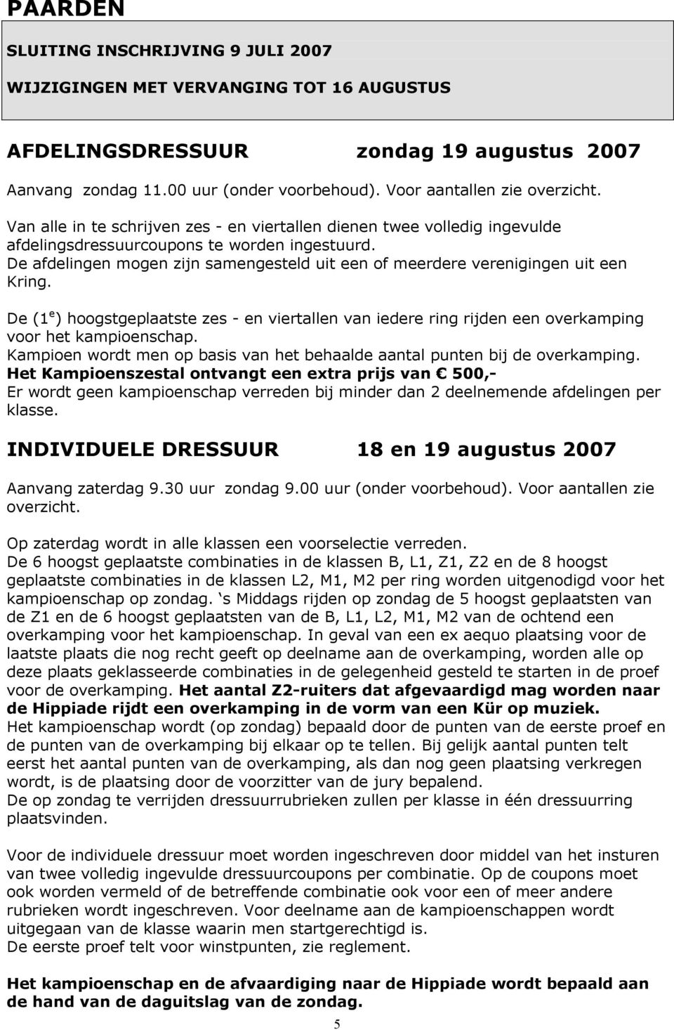 De afdelingen mogen zijn samengesteld uit een of meerdere verenigingen uit een Kring. De (1 e ) hoogstgeplaatste zes - en viertallen van iedere ring rijden een overkamping voor het kampioenschap.