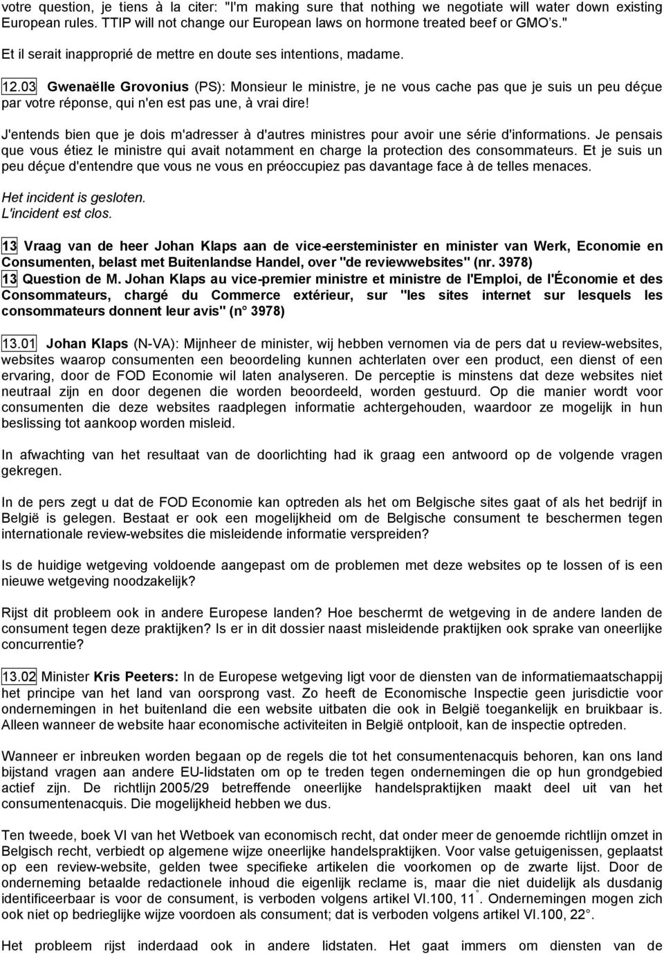 03 Gwenaëlle Grovonius (PS): Monsieur le ministre, je ne vous cache pas que je suis un peu déçue par votre réponse, qui n'en est pas une, à vrai dire!