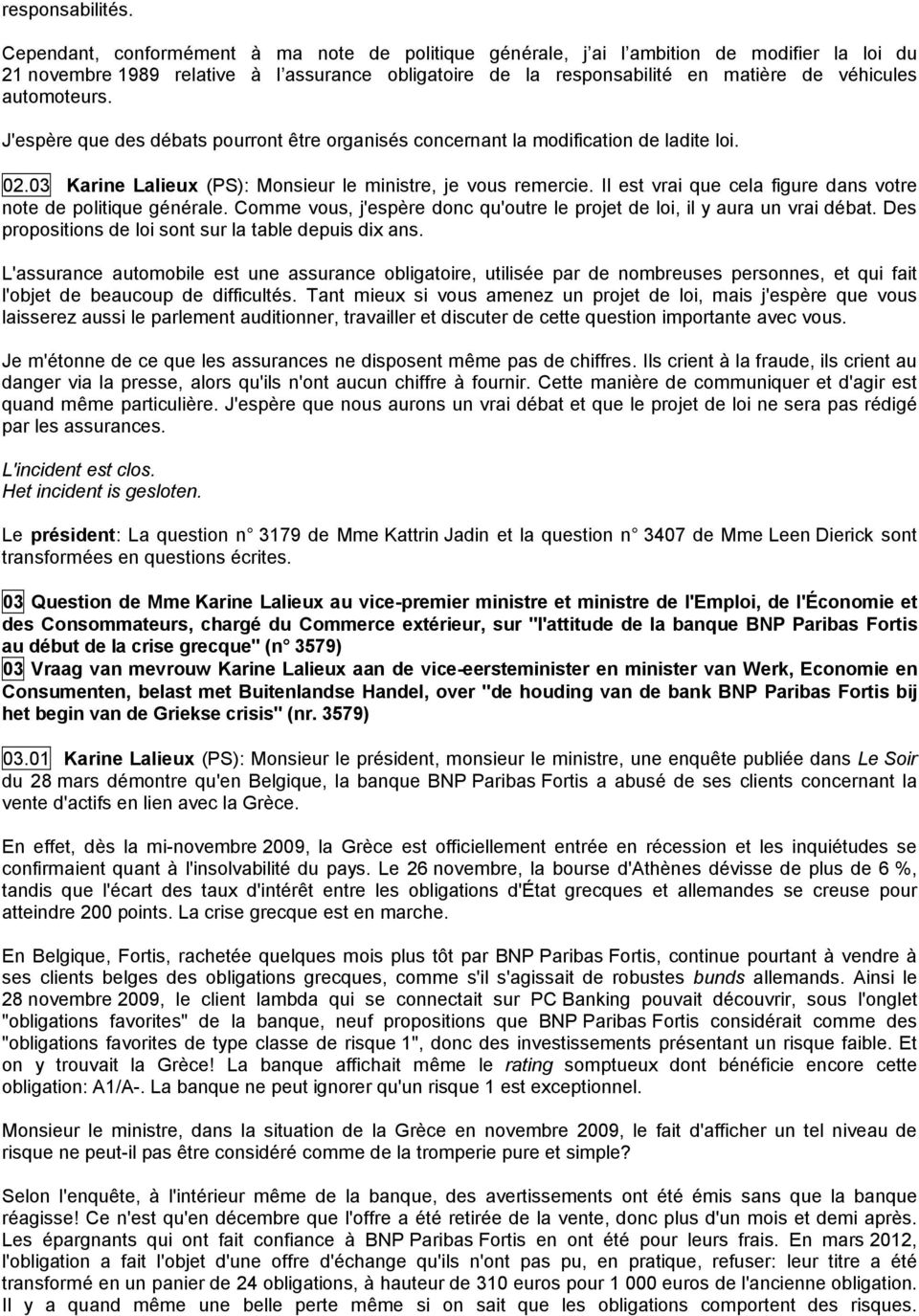 automoteurs. J'espère que des débats pourront être organisés concernant la modification de ladite loi. 02.03 Karine Lalieux (PS): Monsieur le ministre, je vous remercie.