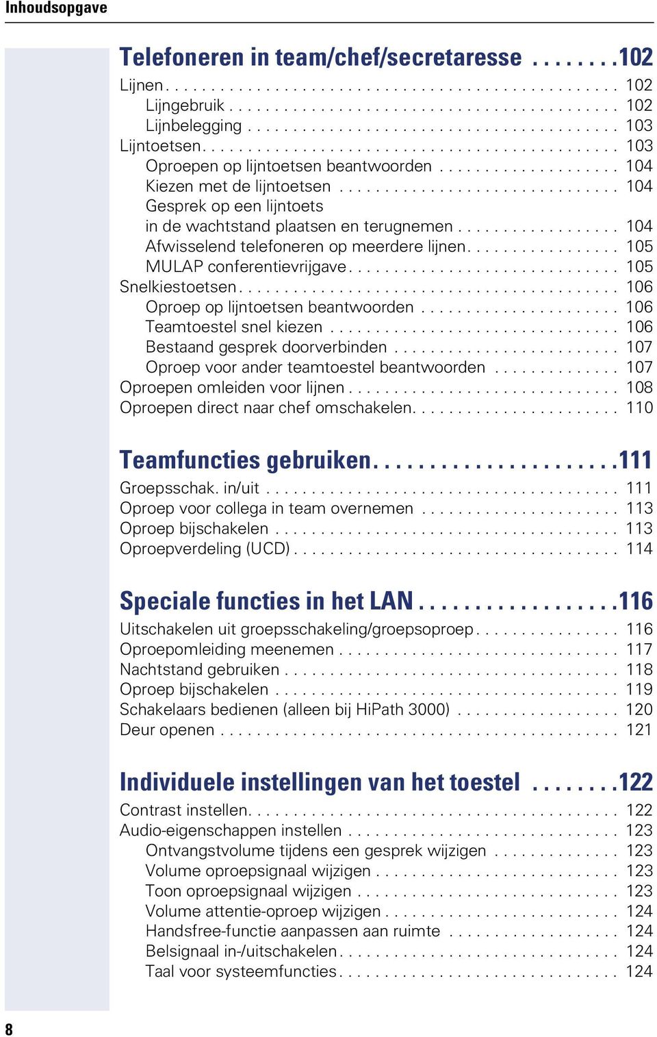 .............................. 104 Gesprek op een lintoets in de wachtstand plaatsen en terugnemen.................. 104 Afwisselend telefoneren op meerdere linen................. 105 MULAP conferentievrigave.