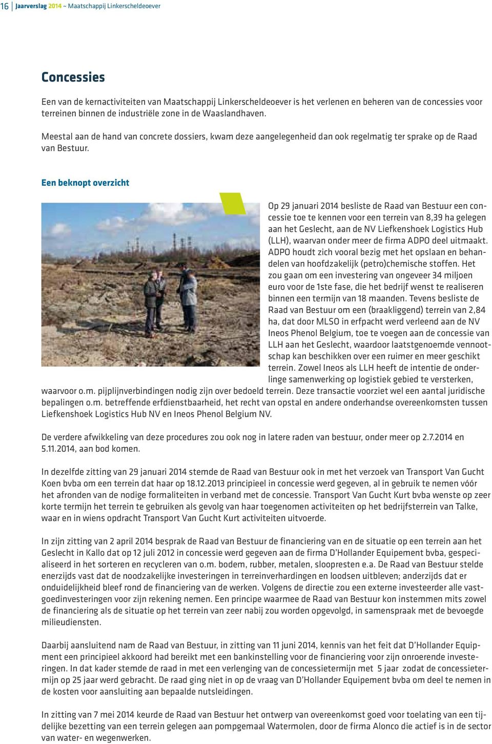 Een beknopt overzicht Op 29 januari 2014 besliste de Raad van Bestuur een concessie toe te kennen voor een terrein van 8,39 ha gelegen aan het Geslecht, aan de NV Liefkenshoek Logistics Hub (LLH),