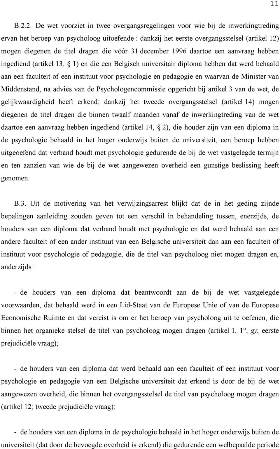 dragen die vóór 31 december 1996 daartoe een aanvraag hebben ingediend (artikel 13, 1) en die een Belgisch universitair diploma hebben dat werd behaald aan een faculteit of een instituut voor