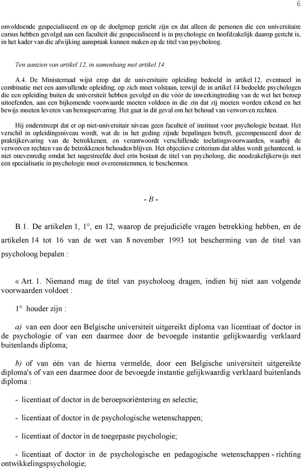 A.4. De Ministerraad wijst erop dat de universitaire opleiding bedoeld in artikel 12, eventueel in combinatie met een aanvullende opleiding, op zich moet volstaan, terwijl de in artikel 14 bedoelde