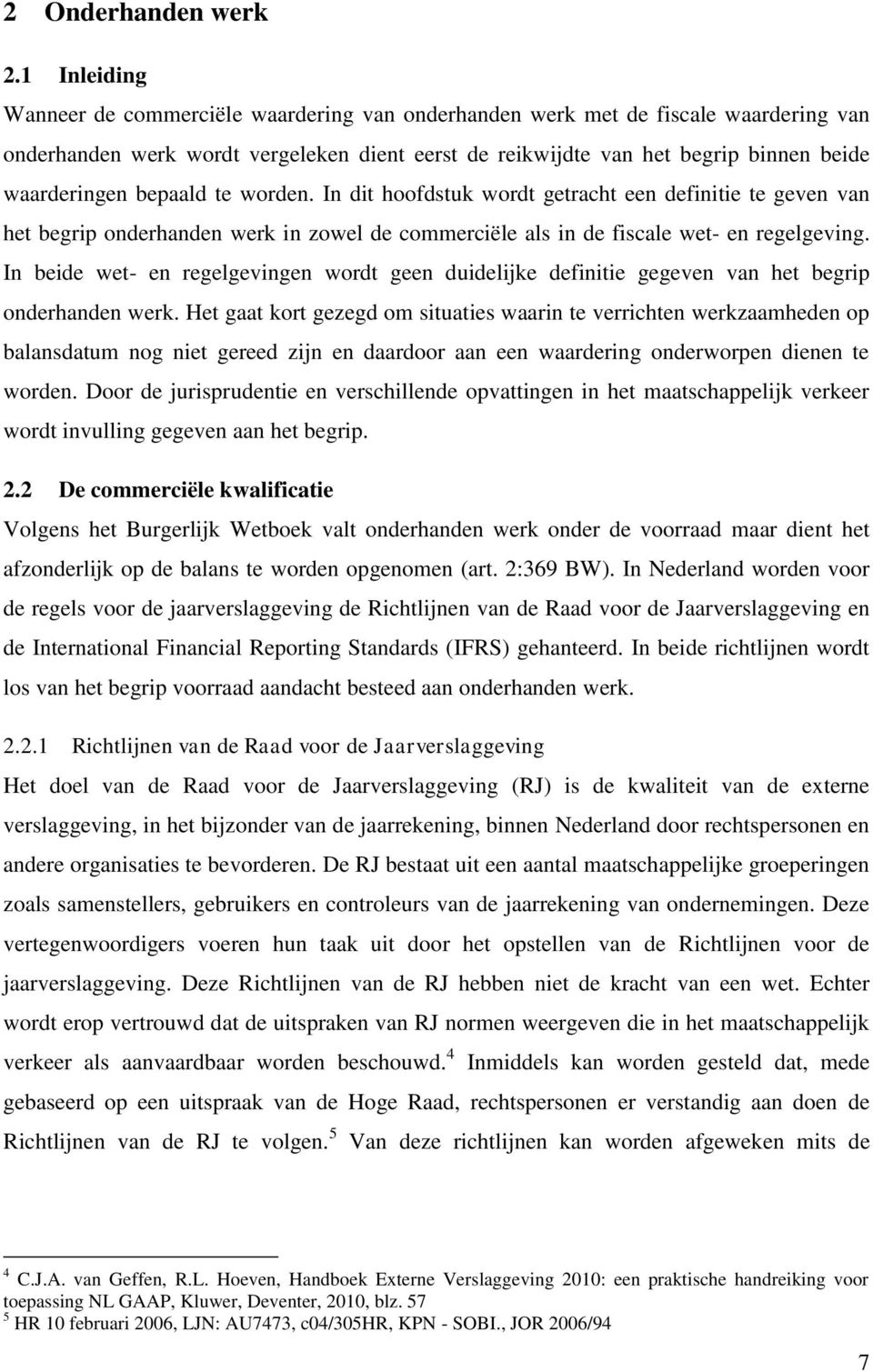 bepaald te worden. In dit hoofdstuk wordt getracht een definitie te geven van het begrip onderhanden werk in zowel de commerciële als in de fiscale wet- en regelgeving.