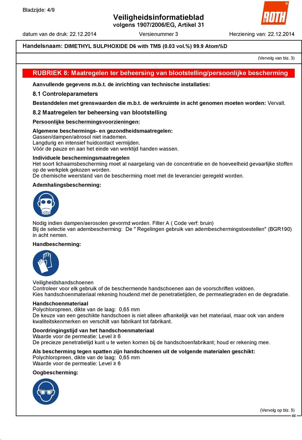 2 Maatregelen ter beheersing van blootstelling Persoonlijke beschermingsvoorzieningen: Algemene beschermings- en gezondheidsmaatregelen: Gassen/dampen/aërosol niet inademen.