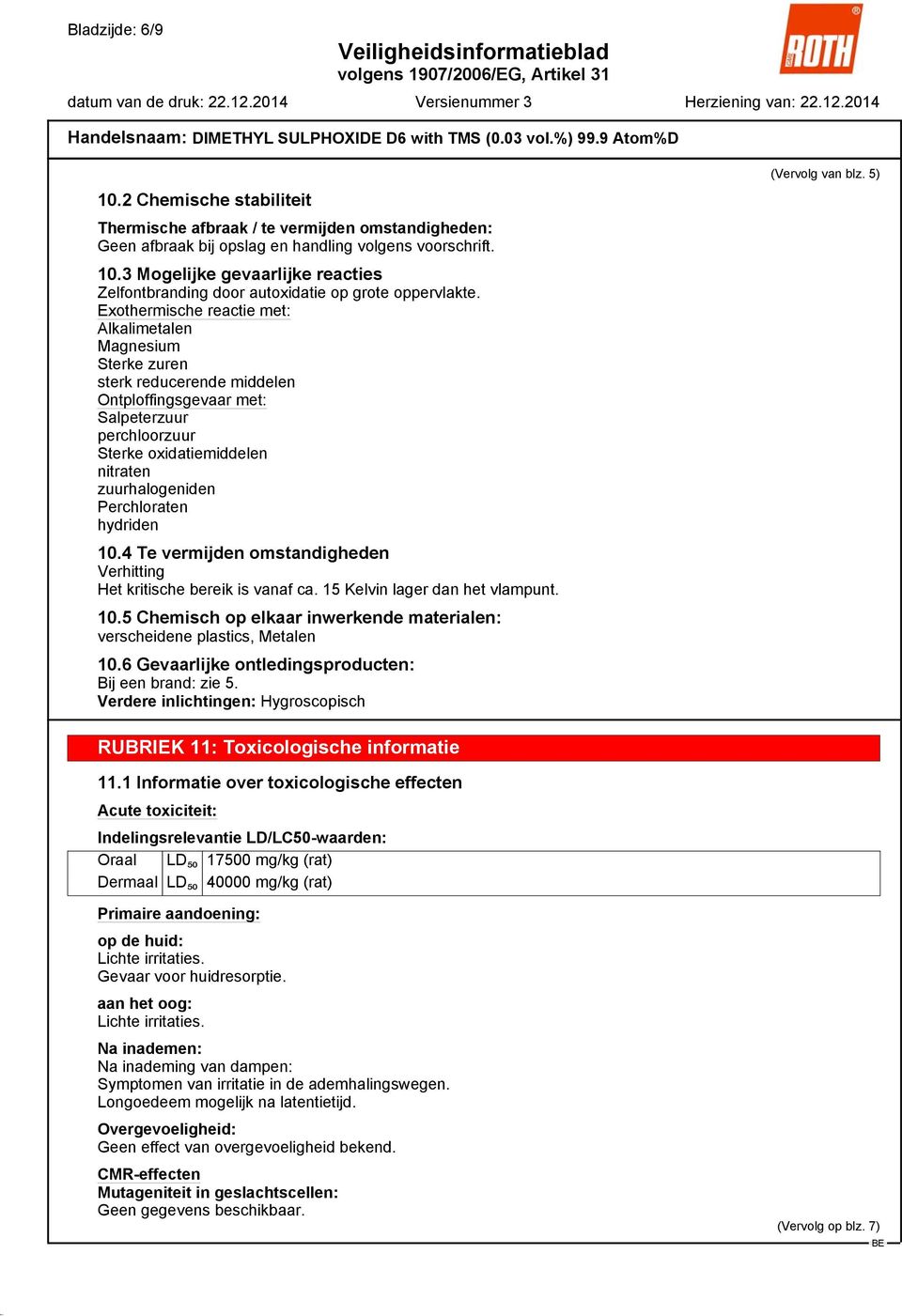 Perchloraten hydriden 10.4 Te vermijden omstandigheden Verhitting Het kritische bereik is vanaf ca. 15 Kelvin lager dan het vlampunt. 10.5 Chemisch op elkaar inwerkende materialen: verscheidene plastics, Metalen 10.