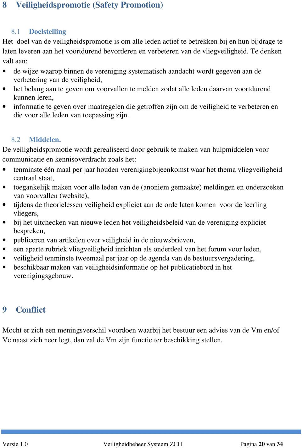 Te denken valt aan: de wijze waarop binnen de vereniging systematisch aandacht wordt gegeven aan de verbetering van de veiligheid, het belang aan te geven om voorvallen te melden zodat alle leden