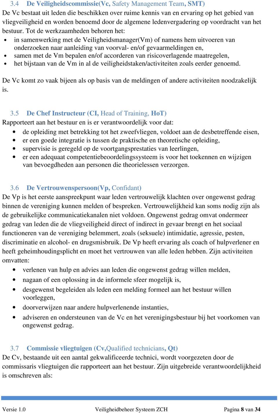 Tot de werkzaamheden behoren het: in samenwerking met de Veiligheidsmanager(Vm) of namens hem uitvoeren van onderzoeken naar aanleiding van voorval- en/of gevaarmeldingen en, samen met de Vm bepalen