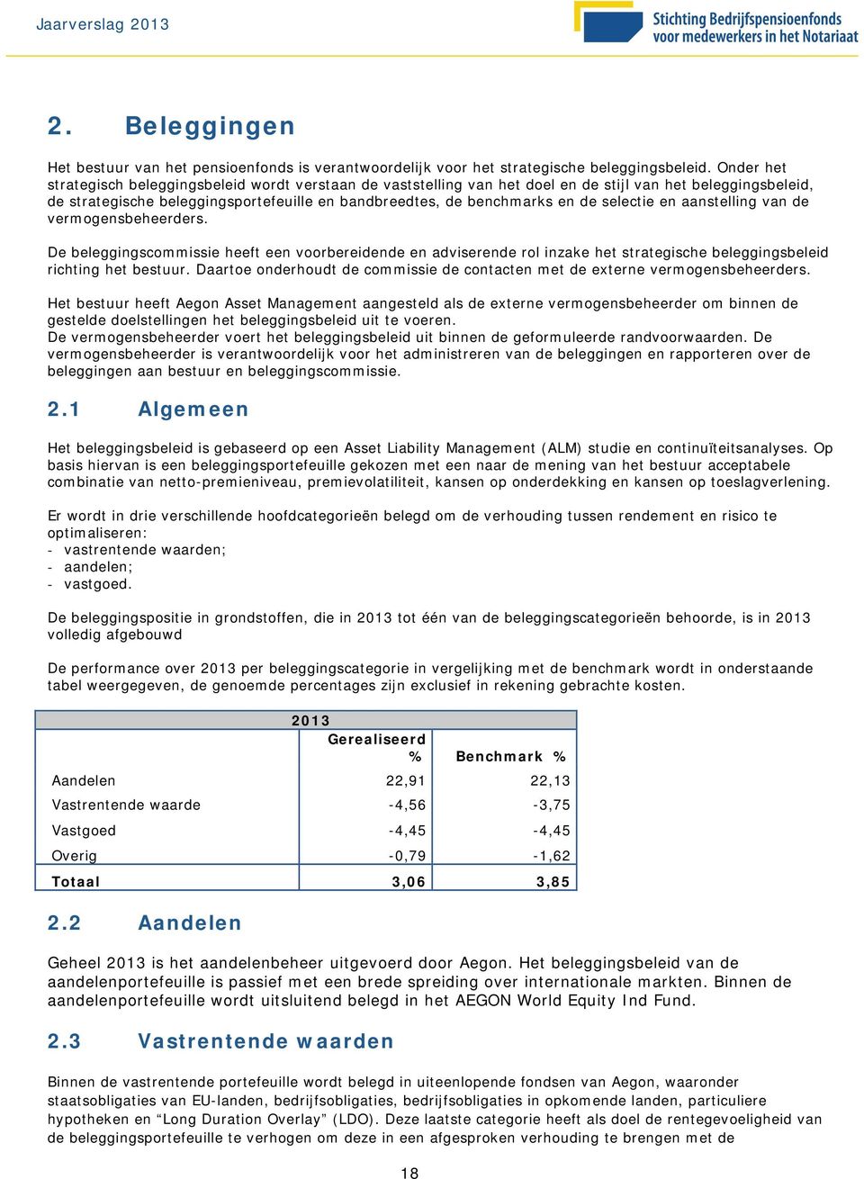 selectie en aanstelling van de vermogensbeheerders. De beleggingscommissie heeft een voorbereidende en adviserende rol inzake het strategische beleggingsbeleid richting het bestuur.