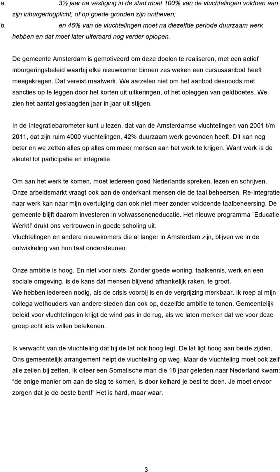 De gemeente Amsterdam is gemotiveerd om deze doelen te realiseren, met een actief inburgeringsbeleid waarbij elke nieuwkomer binnen zes weken een cursusaanbod heeft meegekregen. Dat vereist maatwerk.